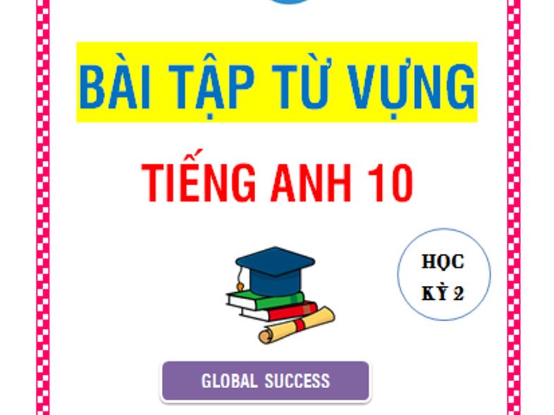 Bài tập từ vựng Tiếng Anh 10 Global Success HK 2 có đáp án